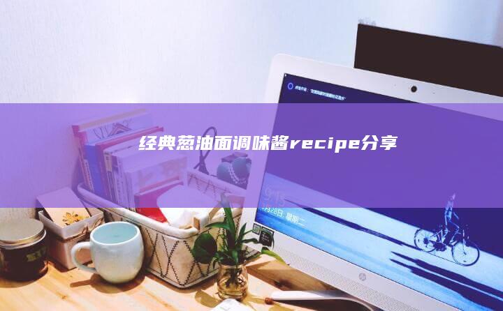 经典葱油面调味酱recipe分享